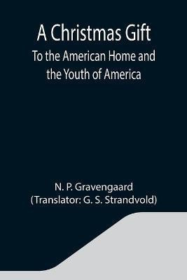 A Christmas Gift; To the American Home and the Youth of America(English, Paperback, P Gravengaard N)