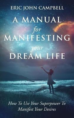 A Manual For Manifesting Your Dream Life(English, Paperback, Campbell Eric John)