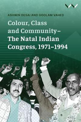 Colour, Class and Community - the Natal Indian Congress, 1971-1994(English, Paperback, Desai Ashwin)