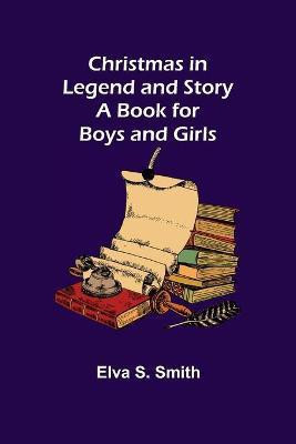 Christmas in Legend and Story A Book for Boys and Girls(English, Paperback, S Smith Elva)