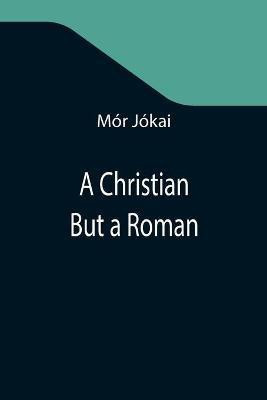 A Christian But a Roman(English, Paperback, Jokai Mor)