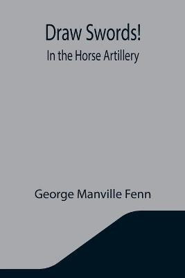 Draw Swords! In the Horse Artillery(English, Paperback, Manville Fenn George)