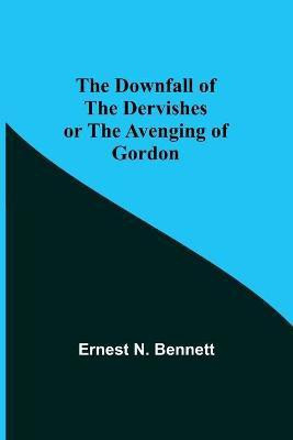 The Downfall of the Dervishes or The Avenging of Gordon(English, Paperback, N Bennett Ernest)
