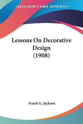 Lessons On Decorative Design (1908)(English, Paperback, Jackson Frank G)