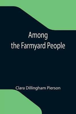 Among the Farmyard People(English, Paperback, Dillingham Pierson Clara)
