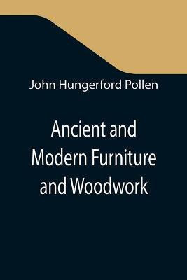 Ancient and Modern Furniture and Woodwork(English, Paperback, Hungerford Pollen John)