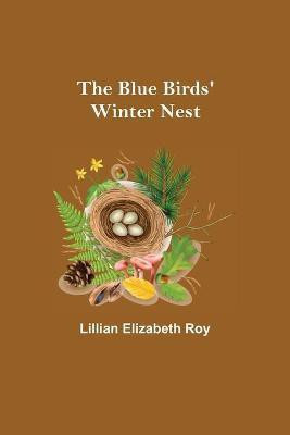 The Blue Birds' Winter Nest(English, Paperback, Elizabeth Roy Lillian)