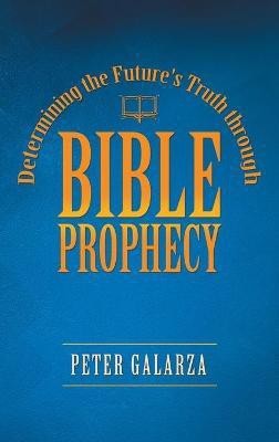 Determining the Future's Truth Through Bible Prophecy(English, Hardcover, Galarza Peter)