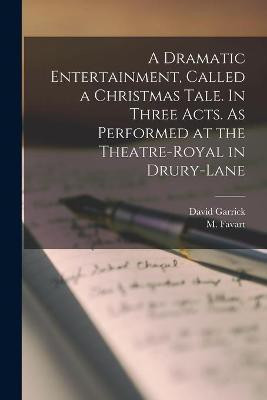 A Dramatic Entertainment, Called a Christmas Tale. In Three Acts. As Performed at the Theatre-Royal in Drury-Lane(English, Paperback, Garrick David 1717-1779)
