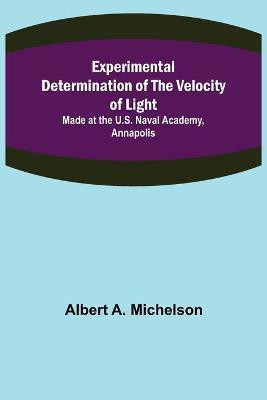 Experimental Determination of the Velocity of Light; Made at the U.S. Naval Academy, Annapolis(English, Paperback, A Michelson Albert)