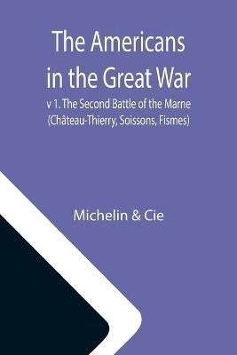 The Americans in the Great War; v 1. The Second Battle of the Marne (Chateau-Thierry, Soissons, Fismes)(English, Paperback, Michelin)