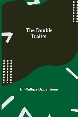 The Double Traitor(English, Paperback, Phillips Oppenheim E)