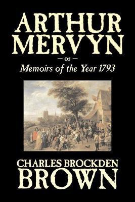 Arthur Mervyn or, Memoirs of the Year 1793 by Charles Brockden Brown, Fiction, Fantasy, Historical(English, Paperback, Brown Charles Brockden)