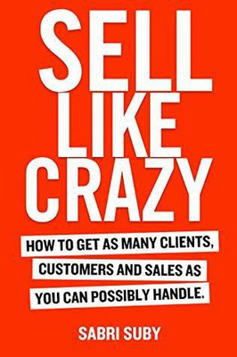 Sell Like Crazy: How To Get As Many Clients, Customers And Sales As You Can Possibly Handle (Latest Edition Book)(Paperback, Sabri Suby)