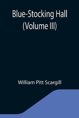 Blue-Stocking Hall (Volume III)(English, Paperback, Pitt Scargill William)