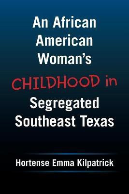 An African American Woman's Childhood in Segregated Southeast Texas(English, Paperback, Kilpatrick Hortense Emma)