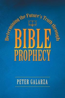 Determining the Future's Truth Through Bible Prophecy(English, Paperback, Galarza Peter)
