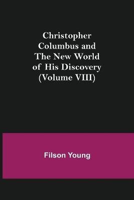 Christopher Columbus and the New World of His Discovery (Volume VIII)(English, Paperback, Young Filson)