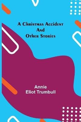 A Christmas Accident and Other Stories(English, Paperback, Eliot Trumbull Annie)