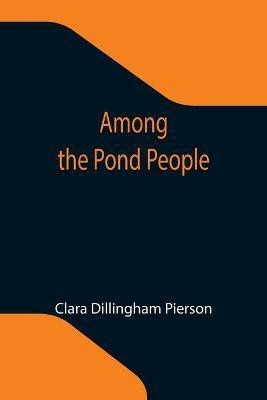 Among the Pond People(English, Paperback, Dillingham Pierson Clara)