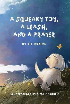 A Squeaky Toy, A Leash, and A Prayer(English, Hardcover, Robins D K)