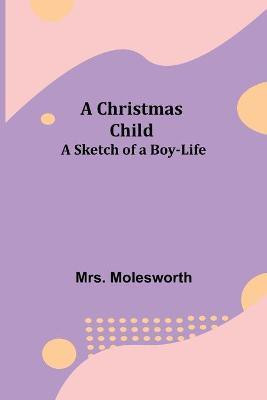 A Christmas Child; A Sketch of a Boy-Life(English, Paperback, Molesworth Mrs)