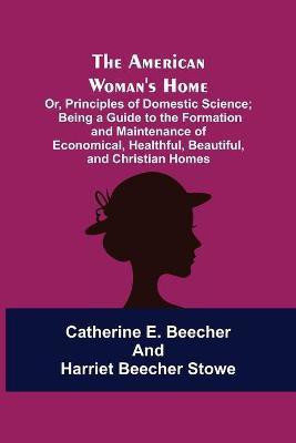 The American Woman's Home(English, Paperback, E Beecher Catherine Professor)
