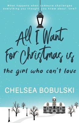 All I Want For Christmas is the Girl Who Can't Love(English, Paperback, Bobulski Chelsea)