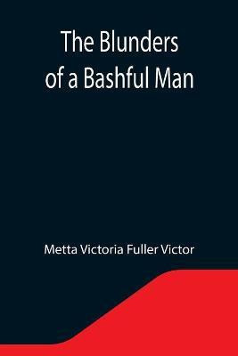 The Blunders of a Bashful Man(English, Paperback, Victoria Fuller Victor Metta)