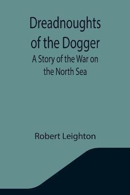 Dreadnoughts of the Dogger(English, Paperback, Leighton Robert)