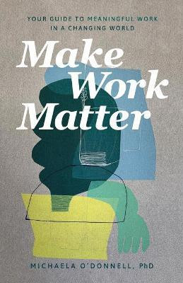Make Work Matter - Your Guide to Meaningful Work in a Changing World(English, Paperback, O`donnell Michaela Phd)