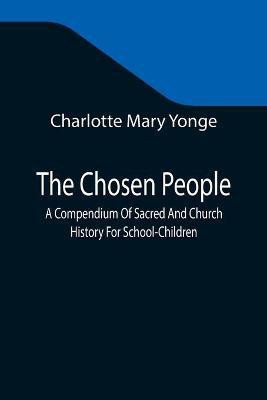 The Chosen People; A Compendium Of Sacred And Church History For School-Children(English, Paperback, Mary Yonge Charlotte)