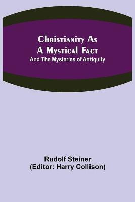 Christianity As A Mystical Fact; And The Mysteries of Antiquity(English, Paperback, Steiner Rudolf)