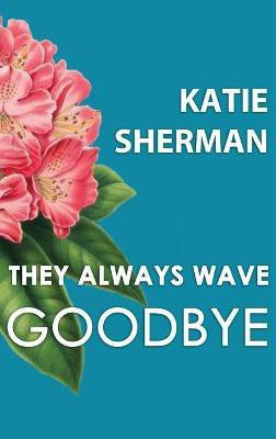 They Always Wave Goodbye(English, Hardcover, Sherman Katie)