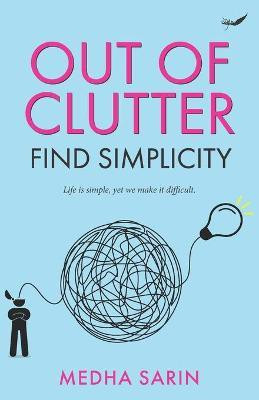 Out of Clutter- Find Simplicity(English, Paperback, Sarin Medha)