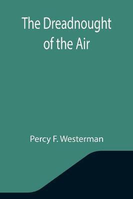 The Dreadnought of the Air(English, Paperback, F Westerman Percy)
