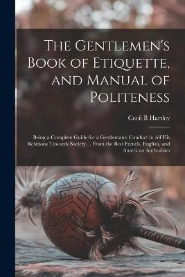 The Gentlemen's Book of Etiquette, and Manual of Politeness(English, Paperback, Hartley Cecil B)