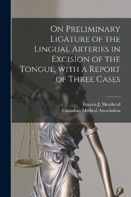 On Preliminary Ligature of the Lingual Arteries in Excision of the Tongue, With a Report of Three Cases [microform](English, Paperback, unknown)