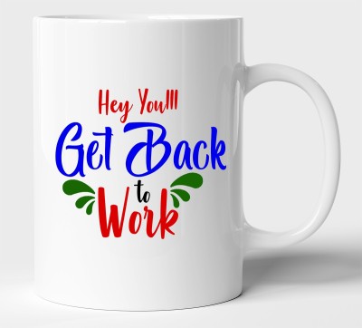 BLISSart Hey You Get Back To Work Motivational or Tea/Milk Cup Best For Gift girls (350ml or 11Oz; White) Ceramic Coffee Mug(350 ml)