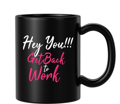 BLISSart Hey You Get Back To Work Motivational Multicolour or Tea/Milk Cup Best For Gift girls (350ml or 11Oz; Black) Ceramic Coffee Mug(350 ml)