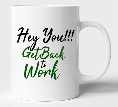 BLISSart Hey You Get Back To Work Motivational Multicolour or Tea/Milk Cup Best For Gift girls (350ml or 11Oz; White) Ceramic Coffee Mug(350 ml)