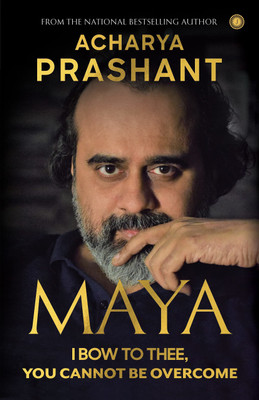 Maya: I Bow to Thee, You Cannot be Overcome(Paperback, Acharya Prashant)