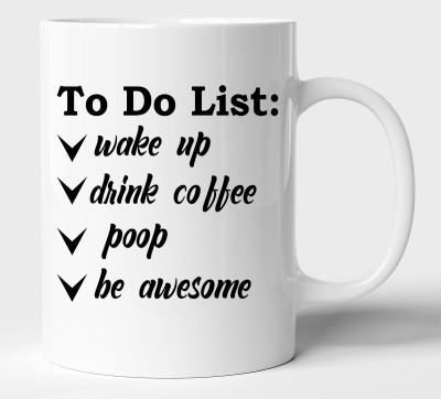 BLISSart To Do List: Wake Up DrinkCoffee Poop Be Awesome Motivational Ceramic or Tea Cup Best For Gift (350ml or 11Oz; White) Ceramic Coffee Mug(350 ml)