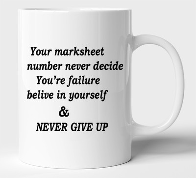 BLISSart Your Marksheet Number Never Decide You're Failure Belive In Yourself & Never Give Up Motivational Ceramic or Tea Cup Best For Gift (350ml or 11Oz; White) Ceramic Coffee Mug(350 ml)