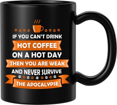 BLISSart If You Can't Drink Hot Coffee On A Hot Day Then You Are Weak And Never Survive The Apocalypse Ceramic or Tea Cup Best For Gift (350ml or 11Oz; Black) Ceramic Coffee Mug(350 ml)