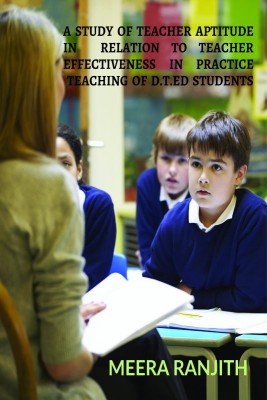 A STUDY OF TEACHER APTITUDE IN RELATION TO TEACHER EFFECTIVENESS IN PRACTICE TEACHING OF D.T.ED STUDENTS(English, Paperback, Meera Ranjith)