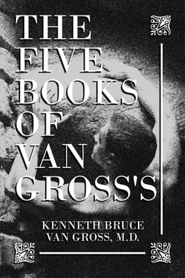 The Five Books of Van Gross's(English, Hardcover, Van Gross Kenneth Bruce M D)