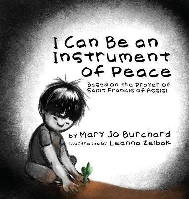 I Can Be an Instrument of Peace(English, Hardcover, Burchard Mary Jo)