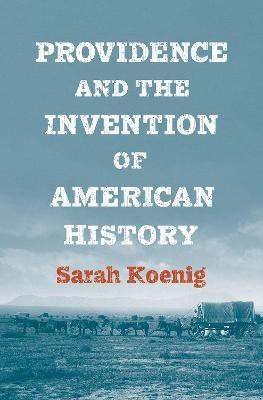 Providence and the Invention of American History(English, Hardcover, Koenig Sarah)