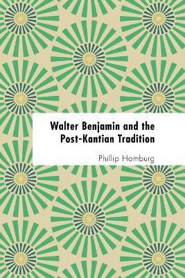 Walter Benjamin and the Post-Kantian Tradition(English, Paperback, Homburg Phillip Associate Tutor, Social a)